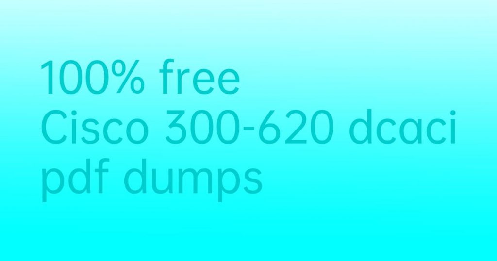 free Cisco 300-620 dcaci pdf dumps 2020