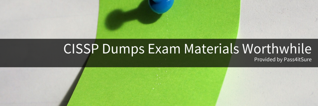CISSP Dumps Exam Materials Worthwhile